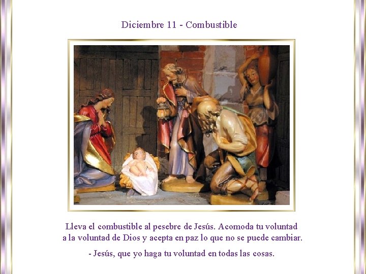 Diciembre 11 - Combustible Lleva el combustible al pesebre de Jesús. Acomoda tu voluntad