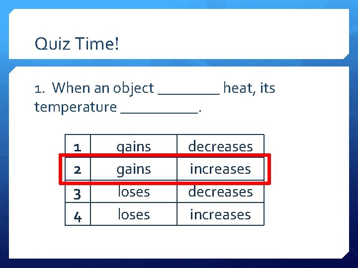 Quiz Time! 1. When an object ____ heat, its temperature _____. 1 2 3