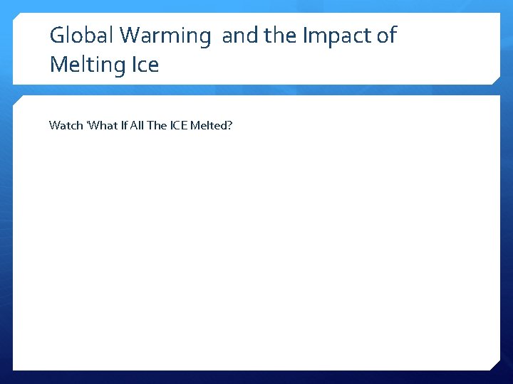 Global Warming and the Impact of Melting Ice Watch ‘What If All The ICE