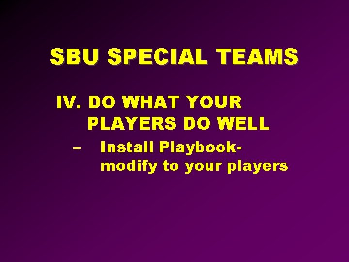 SBU SPECIAL TEAMS IV. DO WHAT YOUR PLAYERS DO WELL – Install Playbookmodify to