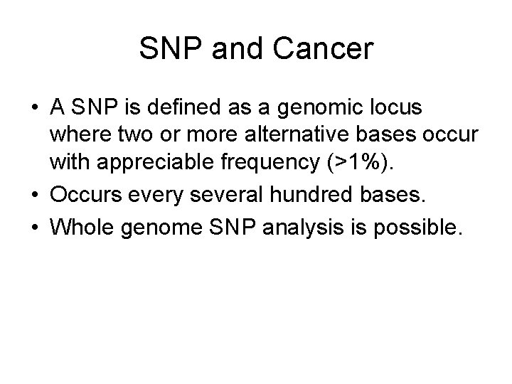 SNP and Cancer • A SNP is defined as a genomic locus where two