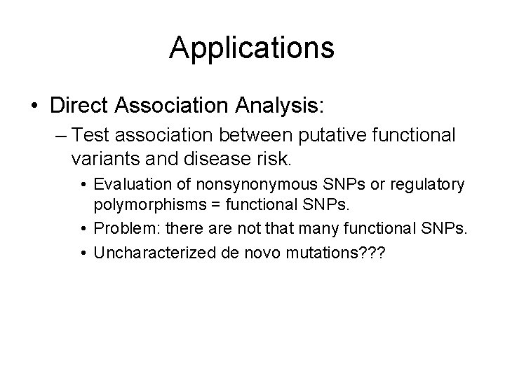 Applications • Direct Association Analysis: – Test association between putative functional variants and disease