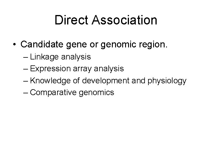 Direct Association • Candidate gene or genomic region. – Linkage analysis – Expression array