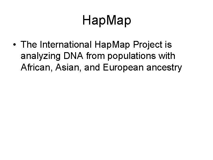 Hap. Map • The International Hap. Map Project is analyzing DNA from populations with