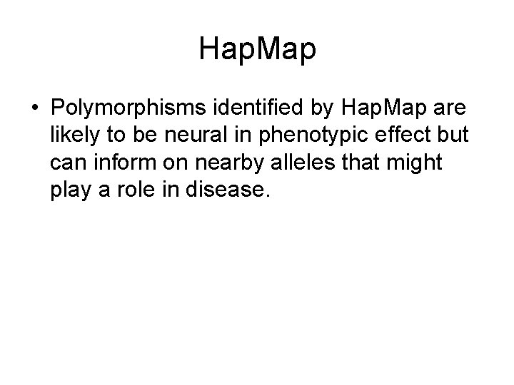 Hap. Map • Polymorphisms identified by Hap. Map are likely to be neural in