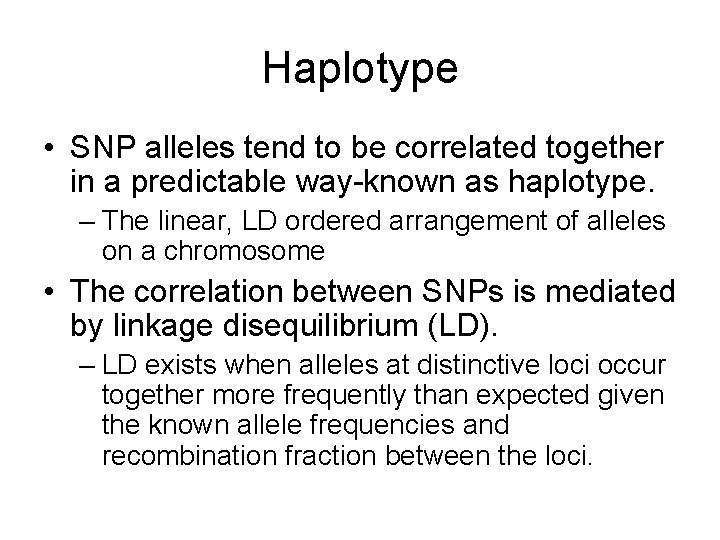 Haplotype • SNP alleles tend to be correlated together in a predictable way-known as