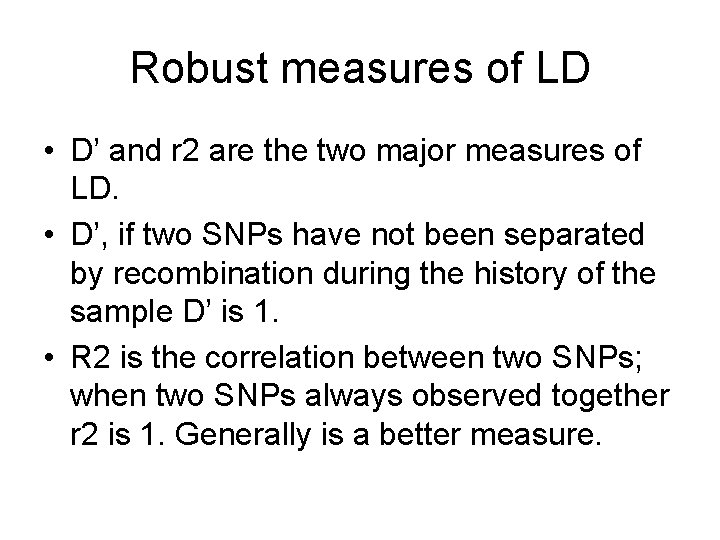 Robust measures of LD • D’ and r 2 are the two major measures