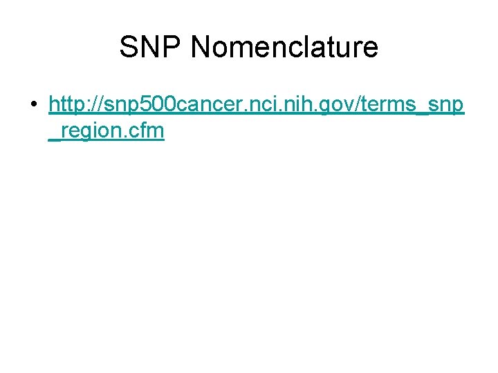 SNP Nomenclature • http: //snp 500 cancer. nci. nih. gov/terms_snp _region. cfm 