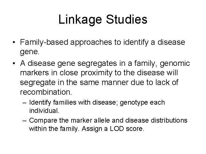 Linkage Studies • Family-based approaches to identify a disease gene. • A disease gene
