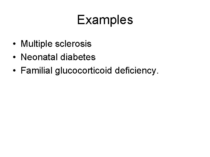 Examples • Multiple sclerosis • Neonatal diabetes • Familial glucocorticoid deficiency. 