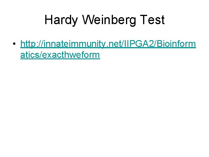 Hardy Weinberg Test • http: //innateimmunity. net/IIPGA 2/Bioinform atics/exacthweform 