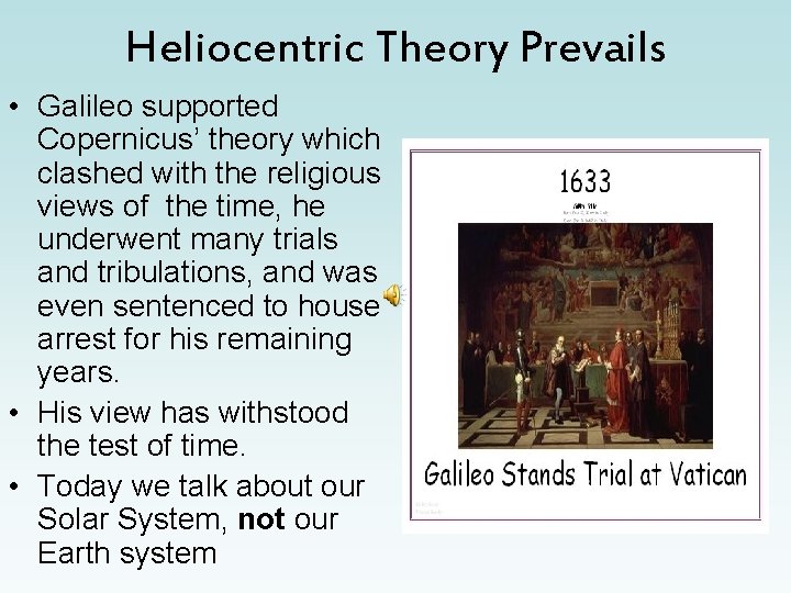 Heliocentric Theory Prevails • Galileo supported Copernicus’ theory which clashed with the religious views