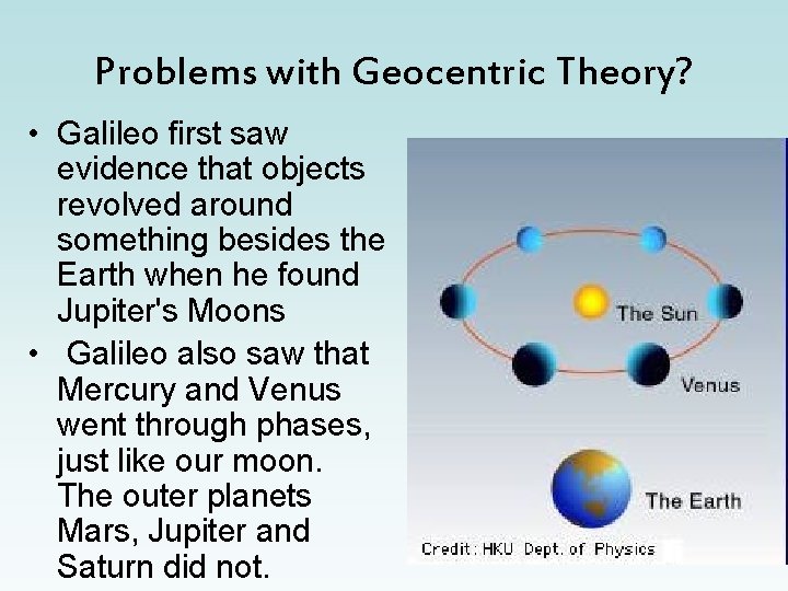 Problems with Geocentric Theory? • Galileo first saw evidence that objects revolved around something