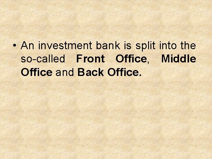  • An investment bank is split into the so-called Front Office, Middle Office