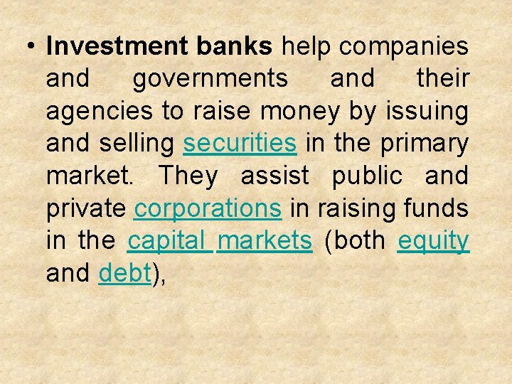  • Investment banks help companies and governments and their agencies to raise money