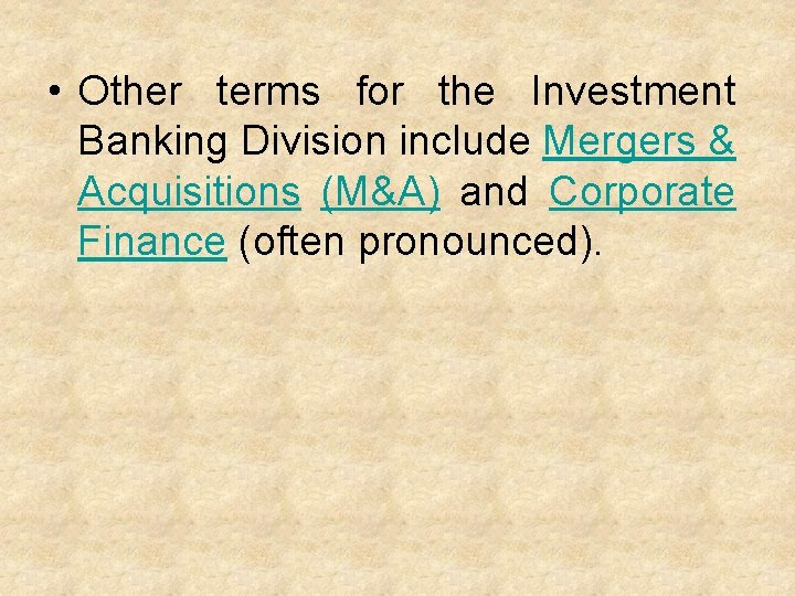  • Other terms for the Investment Banking Division include Mergers & Acquisitions (M&A)