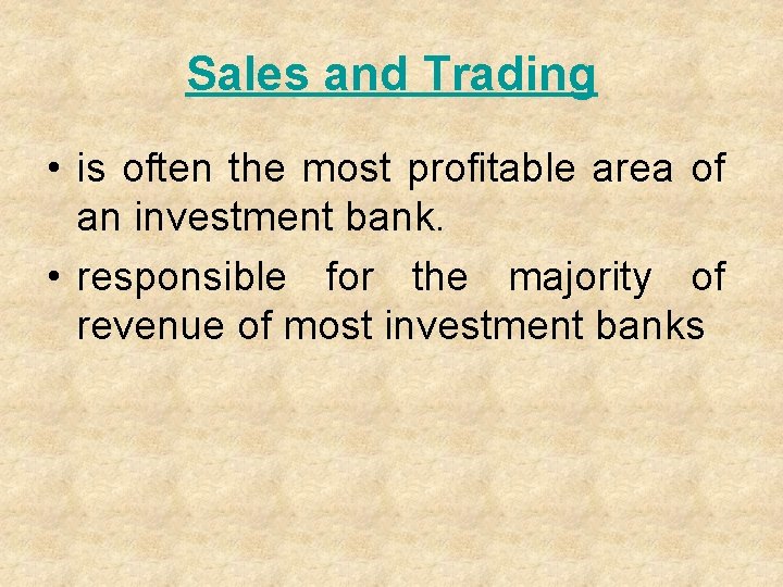 Sales and Trading • is often the most profitable area of an investment bank.