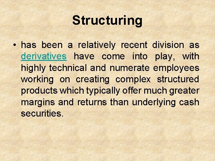 Structuring • has been a relatively recent division as derivatives have come into play,