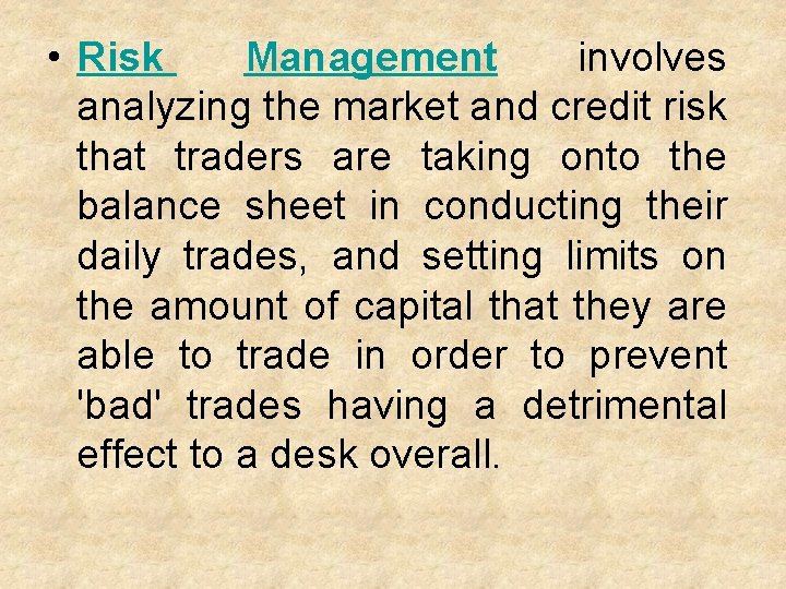  • Risk Management involves analyzing the market and credit risk that traders are