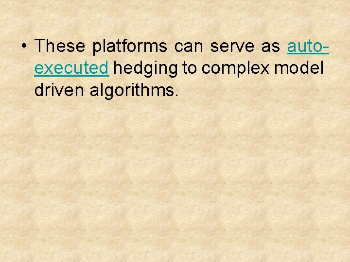  • These platforms can serve as autoexecuted hedging to complex model driven algorithms.