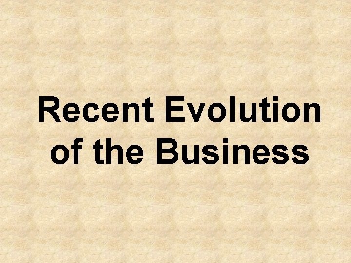 Recent Evolution of the Business 