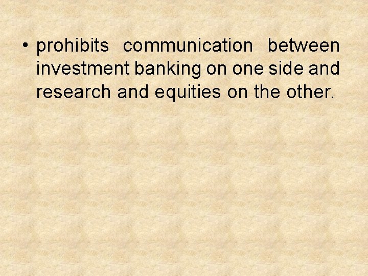  • prohibits communication between investment banking on one side and research and equities