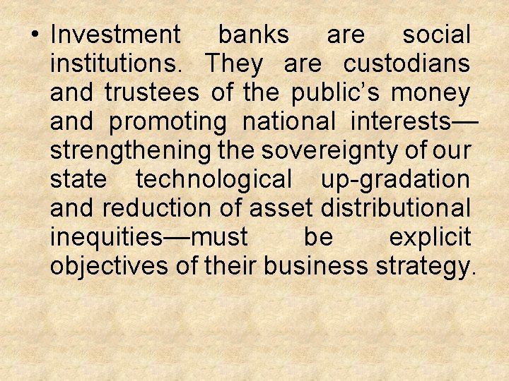  • Investment banks are social institutions. They are custodians and trustees of the