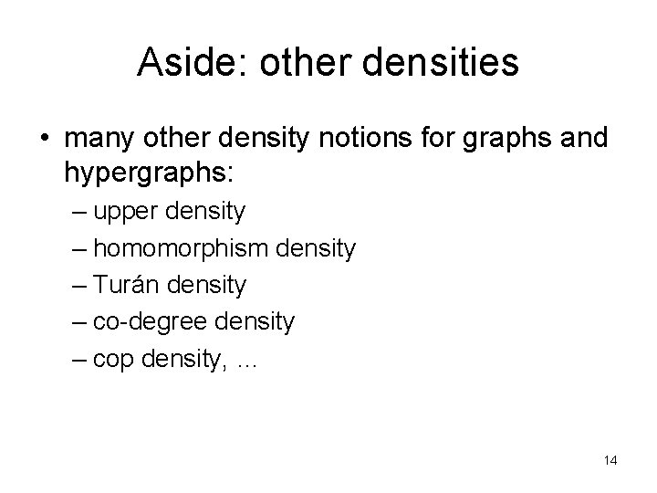 Aside: other densities • many other density notions for graphs and hypergraphs: – upper