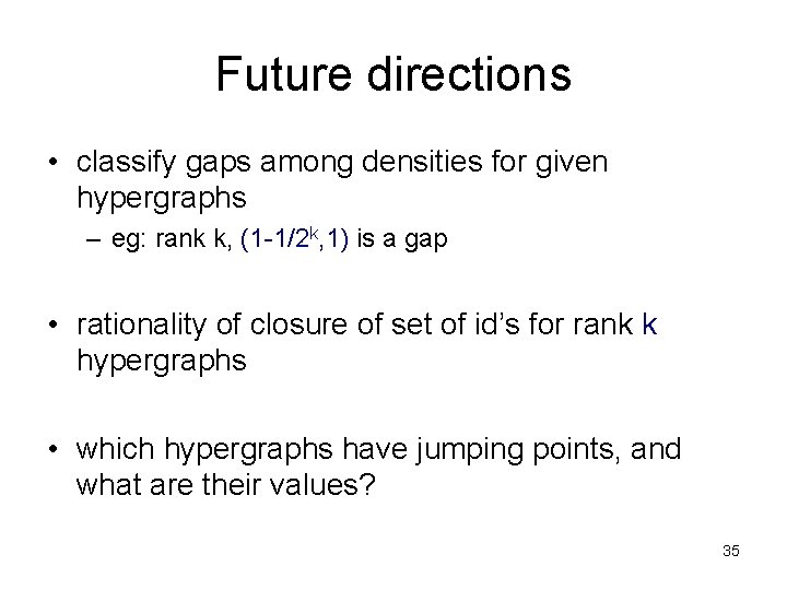Future directions • classify gaps among densities for given hypergraphs – eg: rank k,