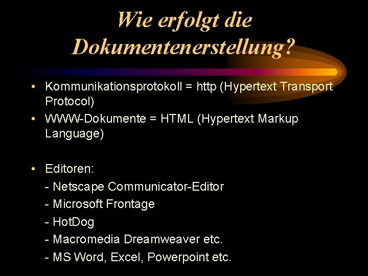 Wie erfolgt die Dokumentenerstellung? • Kommunikationsprotokoll = http (Hypertext Transport Protocol) • WWW-Dokumente =