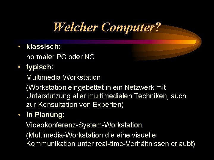 Welcher Computer? • klassisch: normaler PC oder NC • typisch: Multimedia-Workstation (Workstation eingebettet in