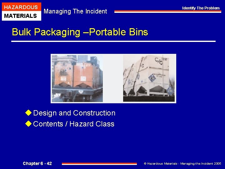 HAZARDOUS MATERIALS Identify The Problem Managing The Incident Bulk Packaging –Portable Bins u Design