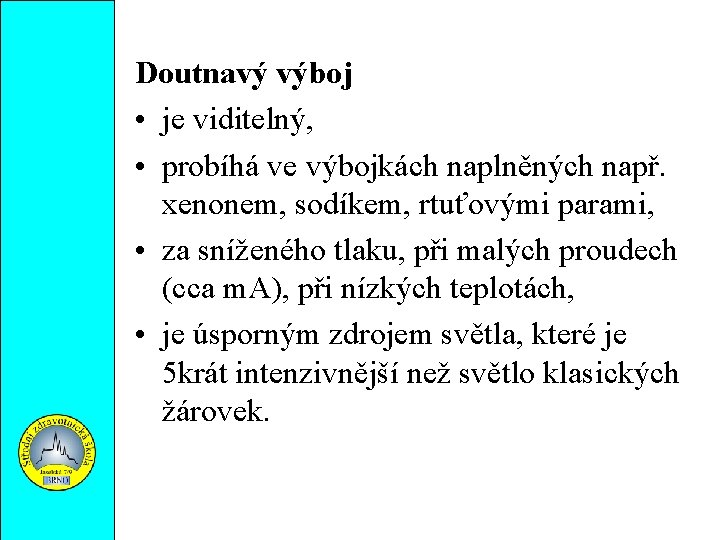 Doutnavý výboj • je viditelný, • probíhá ve výbojkách naplněných např. xenonem, sodíkem, rtuťovými