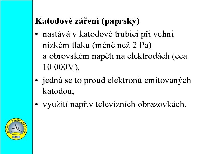 Katodové záření (paprsky) • nastává v katodové trubici při velmi nízkém tlaku (méně než