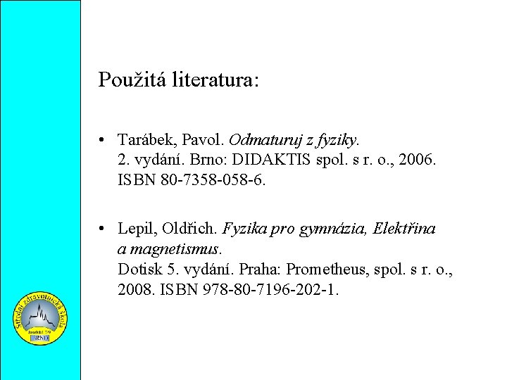 Použitá literatura: • Tarábek, Pavol. Odmaturuj z fyziky. 2. vydání. Brno: DIDAKTIS spol. s