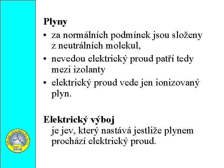 Plyny • za normálních podmínek jsou složeny z neutrálních molekul, • nevedou elektrický proud