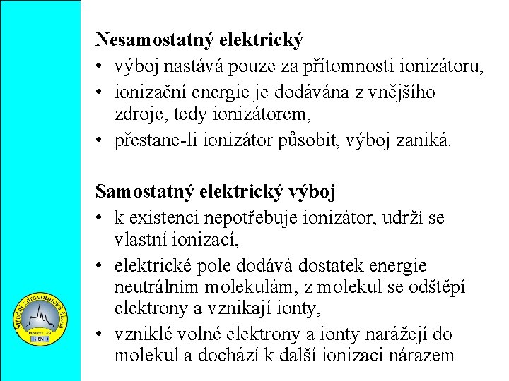 Nesamostatný elektrický • výboj nastává pouze za přítomnosti ionizátoru, • ionizační energie je dodávána