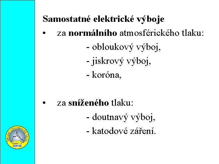 Samostatné elektrické výboje • za normálního atmosférického tlaku: - obloukový výboj, - jiskrový výboj,