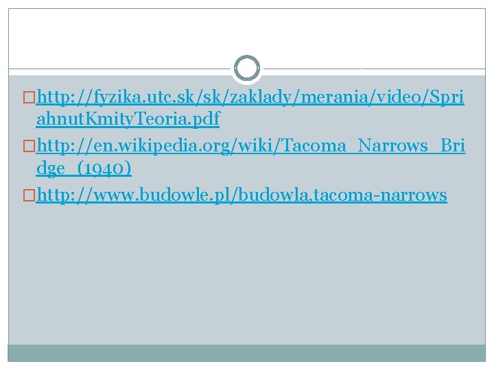 �http: //fyzika. utc. sk/sk/zaklady/merania/video/Spri ahnut. Kmity. Teoria. pdf �http: //en. wikipedia. org/wiki/Tacoma_Narrows_Bri dge_(1940) �http: