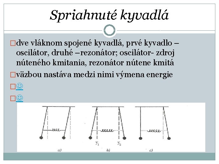 Spriahnuté kyvadlá �dve vláknom spojené kyvadlá, prvé kyvadlo – oscilátor, druhé –rezonátor; oscilátor- zdroj