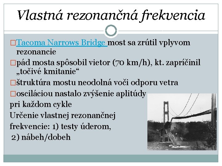 Vlastná rezonančná frekvencia �Tacoma Narrows Bridge most sa zrútil vplyvom rezonancie �pád mosta spôsobil
