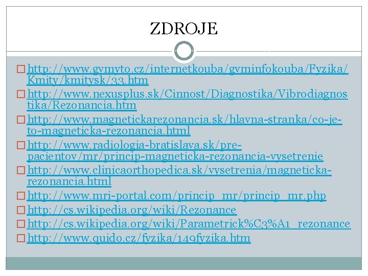 ZDROJE � http: //www. gvmyto. cz/internetkouba/gvminfokouba/Fyzika/ Kmity/kmitysk/33. htm � http: //www. nexusplus. sk/Cinnost/Diagnostika/Vibrodiagnos tika/Rezonancia.