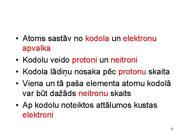  • Atoms sastāv no kodola un elektronu apvalka • Kodolu veido protoni un