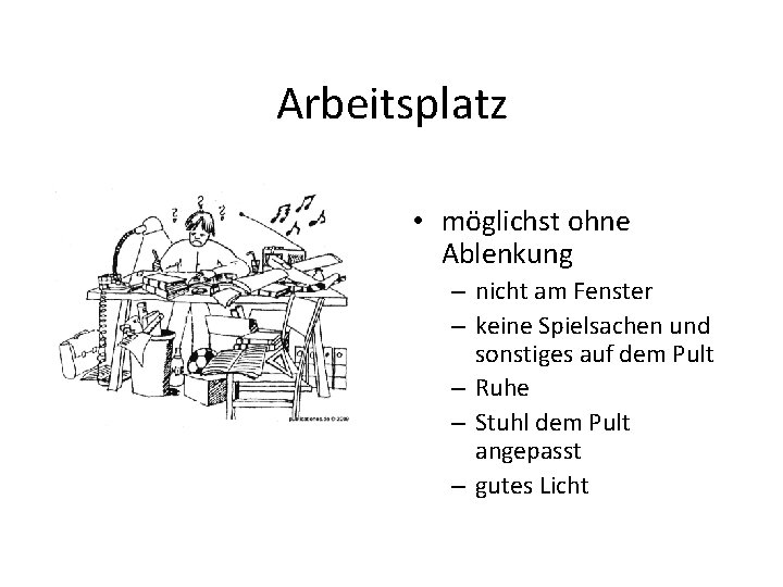 Arbeitsplatz • möglichst ohne Ablenkung – nicht am Fenster – keine Spielsachen und sonstiges Arbeitsplatz • möglichst ohne Ablenkung – nicht am Fenster – keine Spielsachen und sonstiges