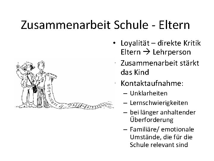 Zusammenarbeit Schule - Eltern • Loyalität – direkte Kritik Eltern Lehrperson • Zusammenarbeit stärkt