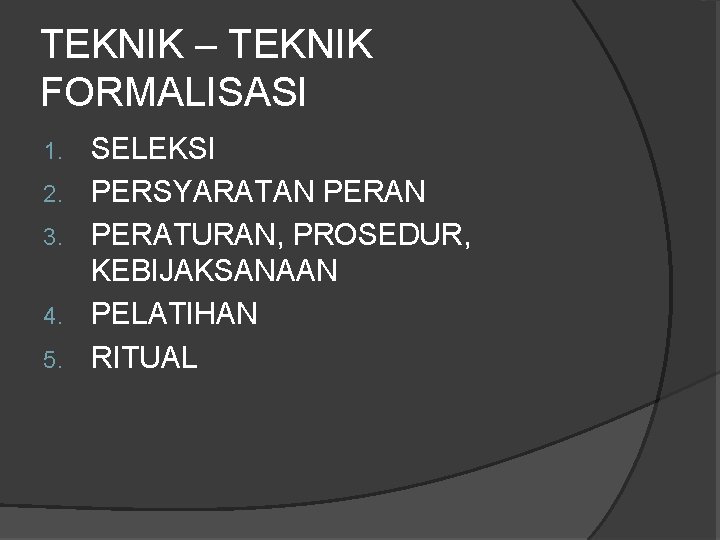 TEKNIK – TEKNIK FORMALISASI 1. 2. 3. 4. 5. SELEKSI PERSYARATAN PERATURAN, PROSEDUR, KEBIJAKSANAAN