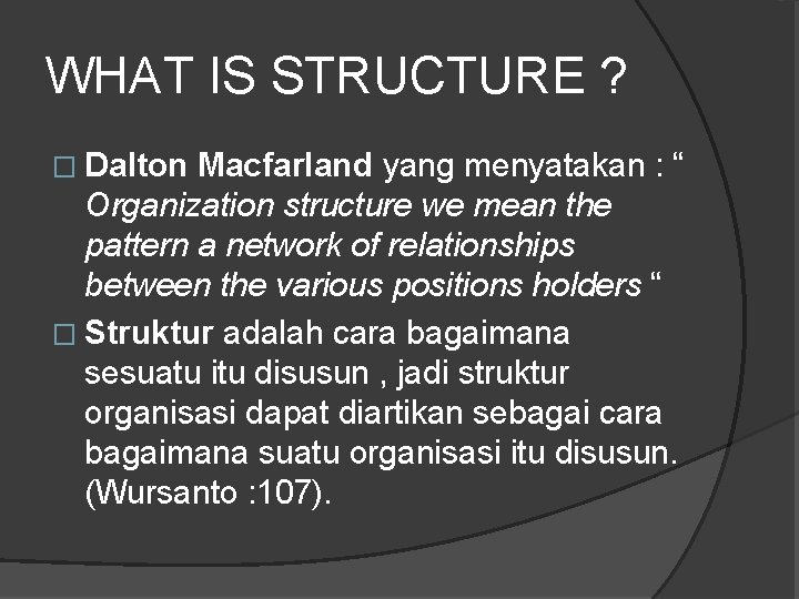 WHAT IS STRUCTURE ? � Dalton Macfarland yang menyatakan : “ Organization structure we