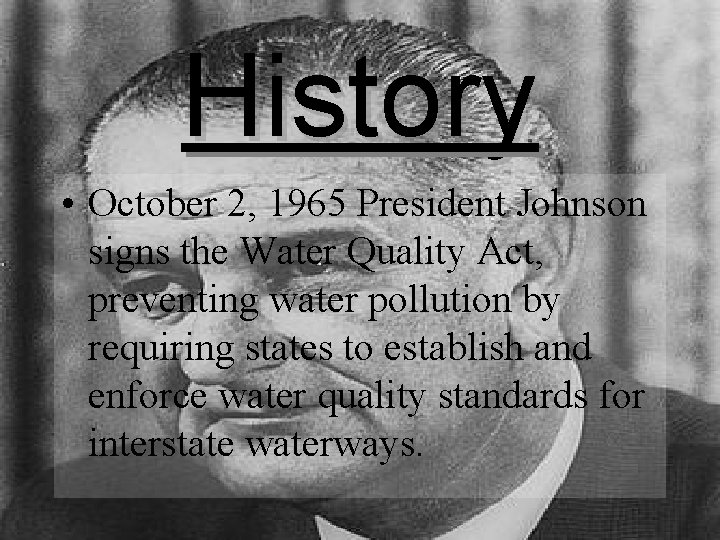 History • October 2, 1965 President Johnson signs the Water Quality Act, preventing water History • October 2, 1965 President Johnson signs the Water Quality Act, preventing water
