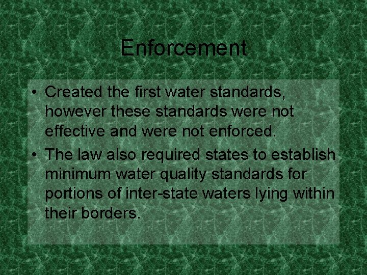 Enforcement • Created the first water standards, however these standards were not effective and