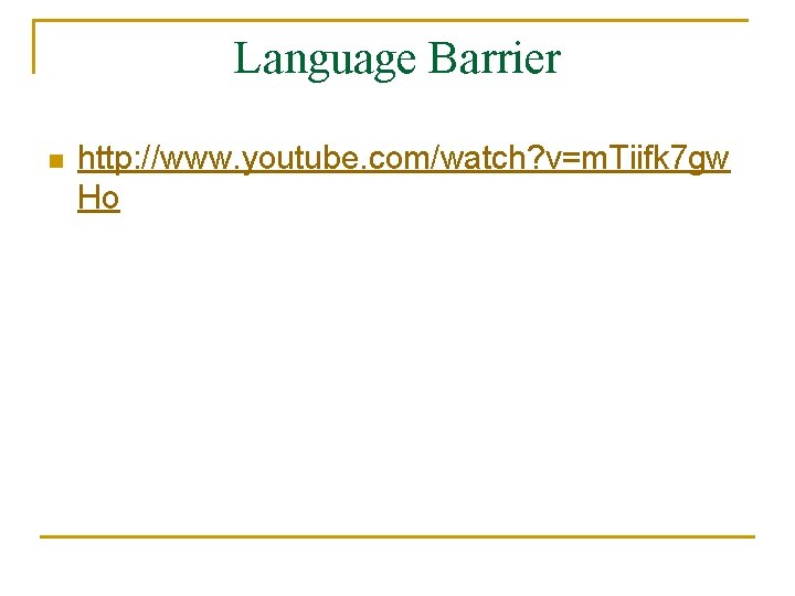 Language Barrier n http: //www. youtube. com/watch? v=m. Tiifk 7 gw Ho 